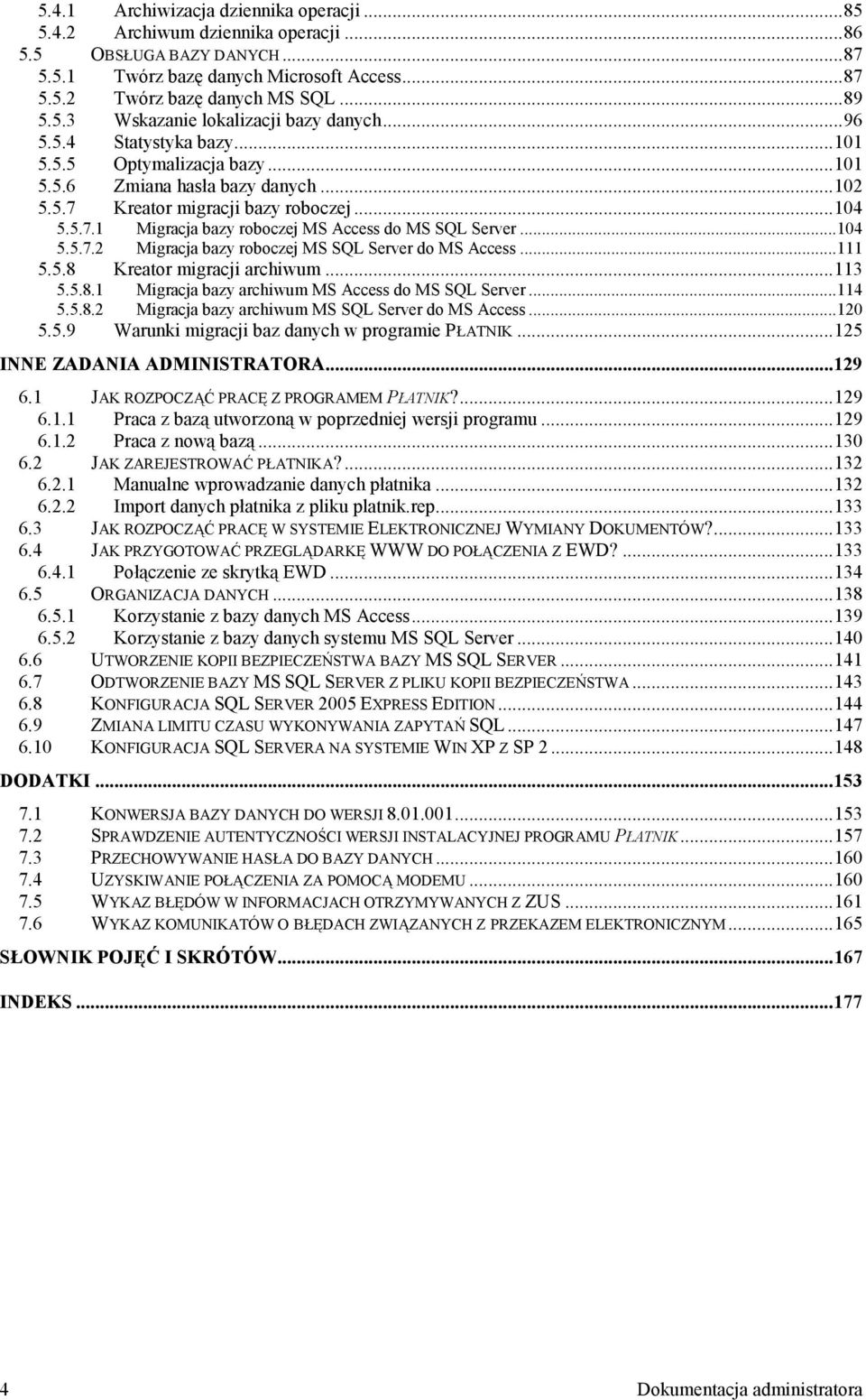 ..104 5.5.7.2 Migracja bazy roboczej MS SQL Server do MS Access...111 5.5.8 Kreator migracji archiwum...113 5.5.8.1 Migracja bazy archiwum MS Access do MS SQL Server...114 5.5.8.2 Migracja bazy archiwum MS SQL Server do MS Access.