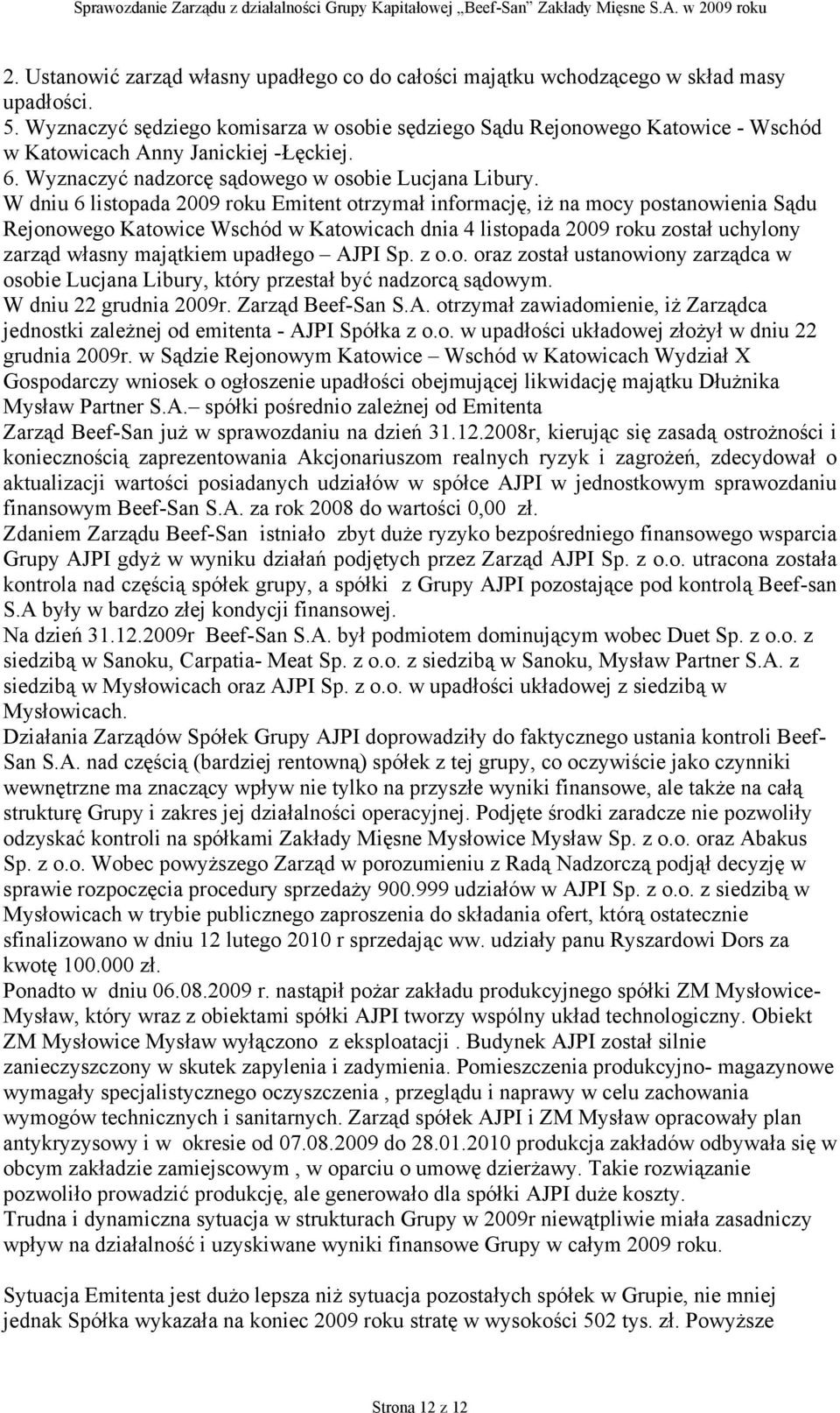 W dniu 6 listopada 2009 roku Emitent otrzymał informację, iż na mocy postanowienia Sądu Rejonowego Katowice Wschód w Katowicach dnia 4 listopada 2009 roku został uchylony zarząd własny majątkiem