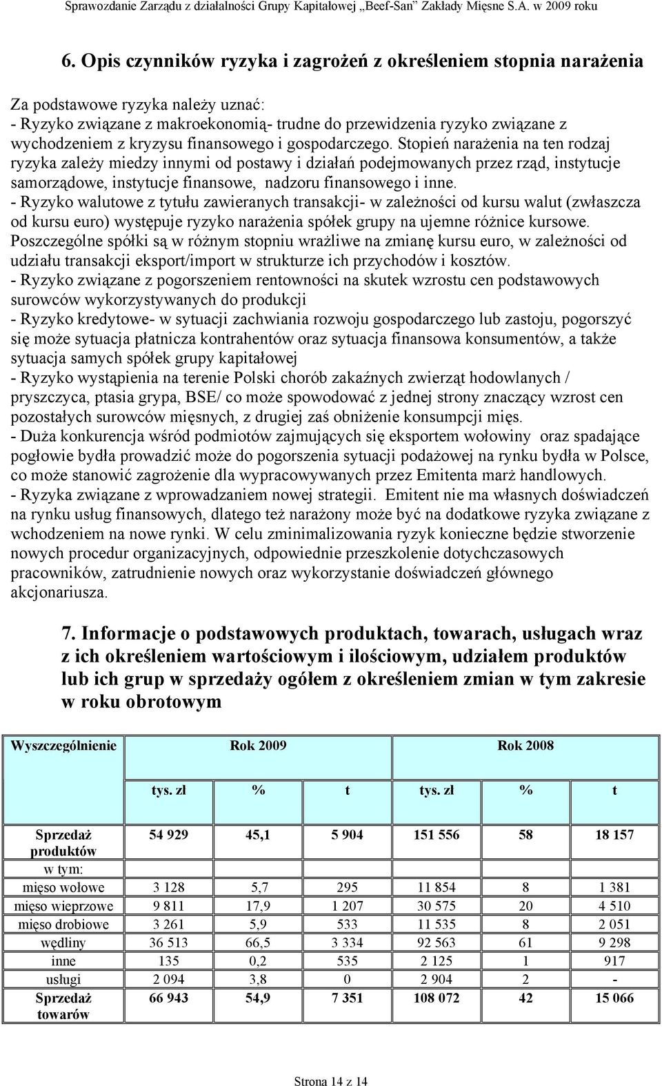 Stopień narażenia na ten rodzaj ryzyka zależy miedzy innymi od postawy i działań podejmowanych przez rząd, instytucje samorządowe, instytucje finansowe, nadzoru finansowego i inne.