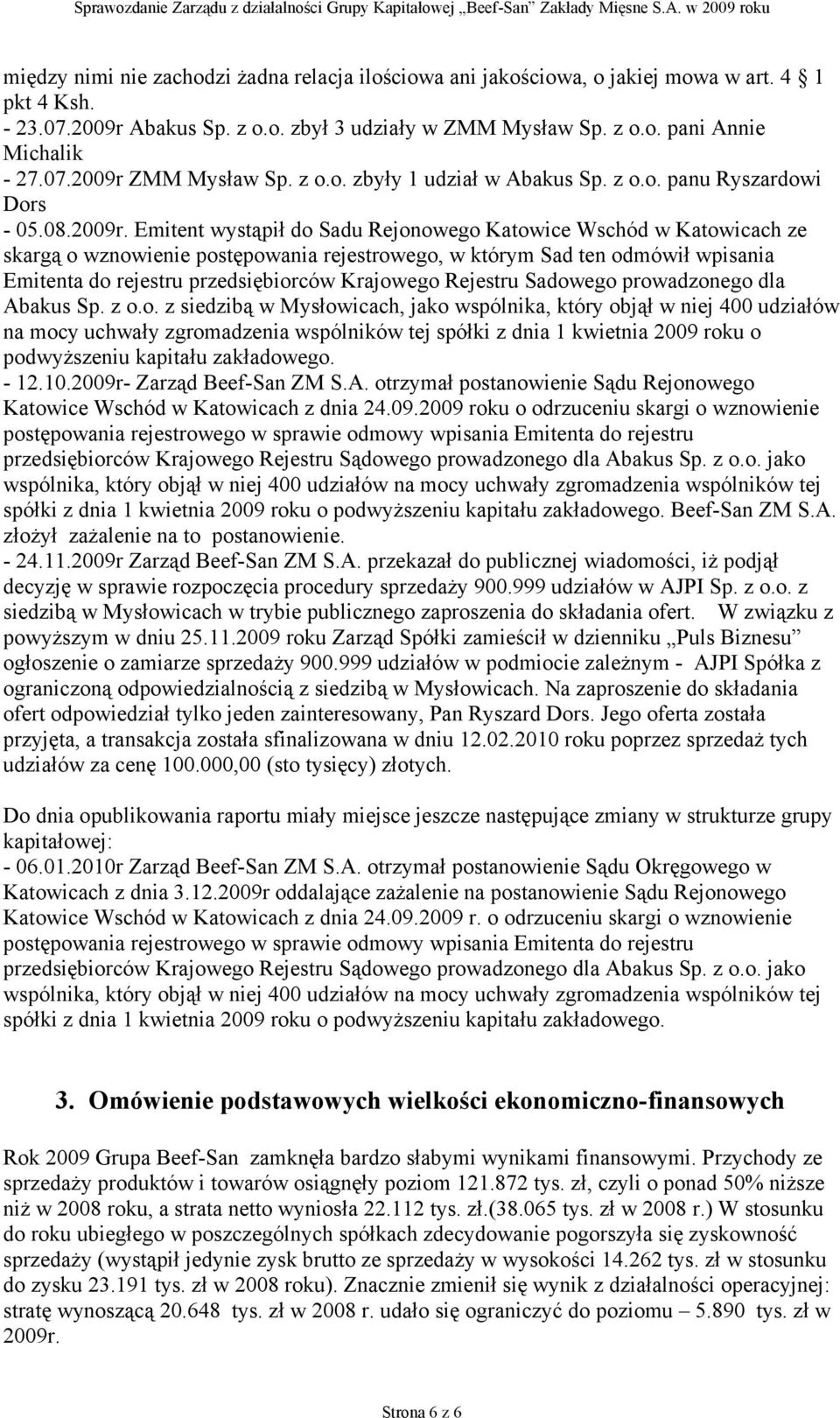 Emitent wystąpił do Sadu Rejonowego Katowice Wschód w Katowicach ze skargą o wznowienie postępowania rejestrowego, w którym Sad ten odmówił wpisania Emitenta do rejestru przedsiębiorców Krajowego