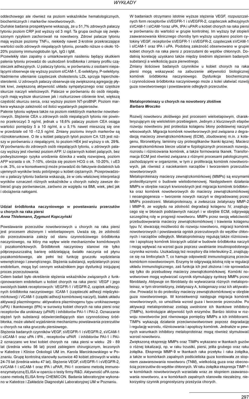 Zdrowi palacze tytoniu mają wyższe poziomy TNFα, niekiedy nawet 2-krotnie przekraczające wartości osób zdrowych niepalących tytoniu, ponadto niższe o około 0-20% poziomy immunoglobulin IgA, IgG i IgM.