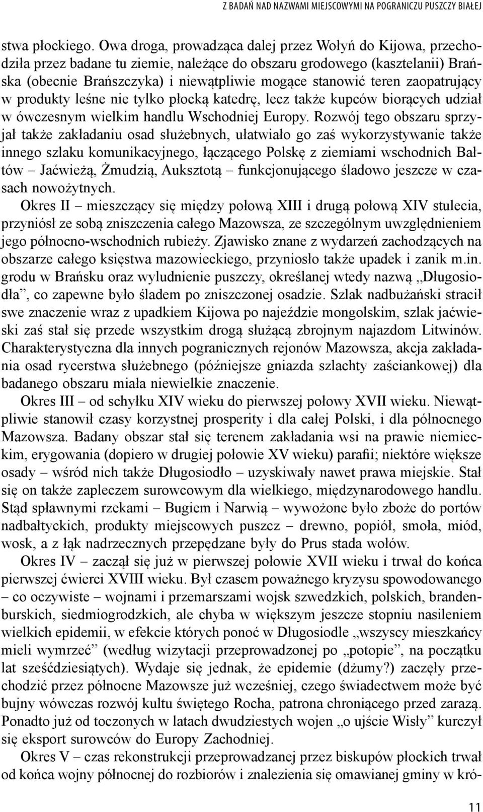 zaopatrujący w produkty leśne nie tylko płocką katedrę, lecz także kupców biorących udział w ówczesnym wielkim handlu Wschodniej Europy.