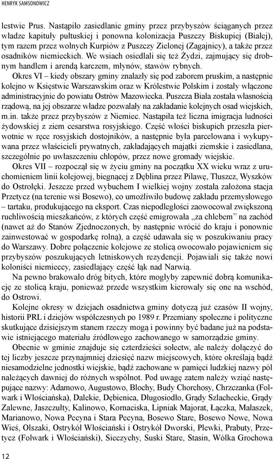 (Zagajnicy), a także przez osadników niemieckich. We wsiach osiedlali się też Żydzi, zajmujący się drobnym handlem i arendą karczem, młynów, stawów rybnych.