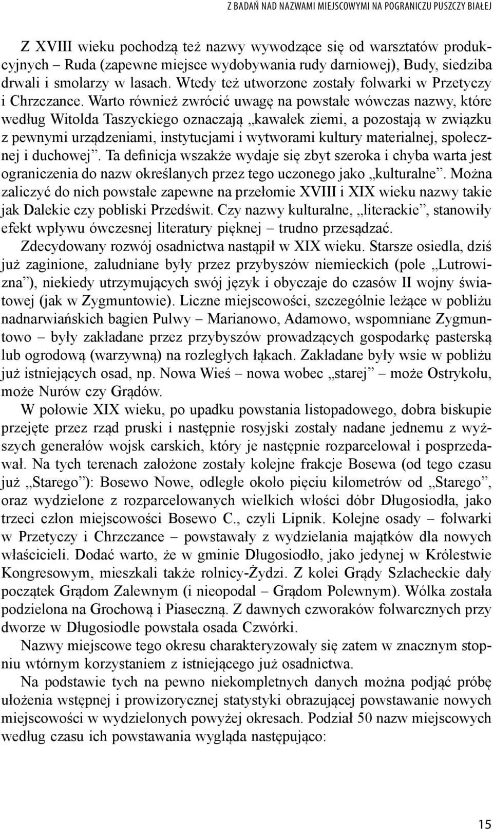 Warto również zwrócić uwagę na powstałe wówczas nazwy, które według Witolda Taszyckiego oznaczają kawałek ziemi, a pozostają w związku z pewnymi urządzeniami, instytucjami i wytworami kultury