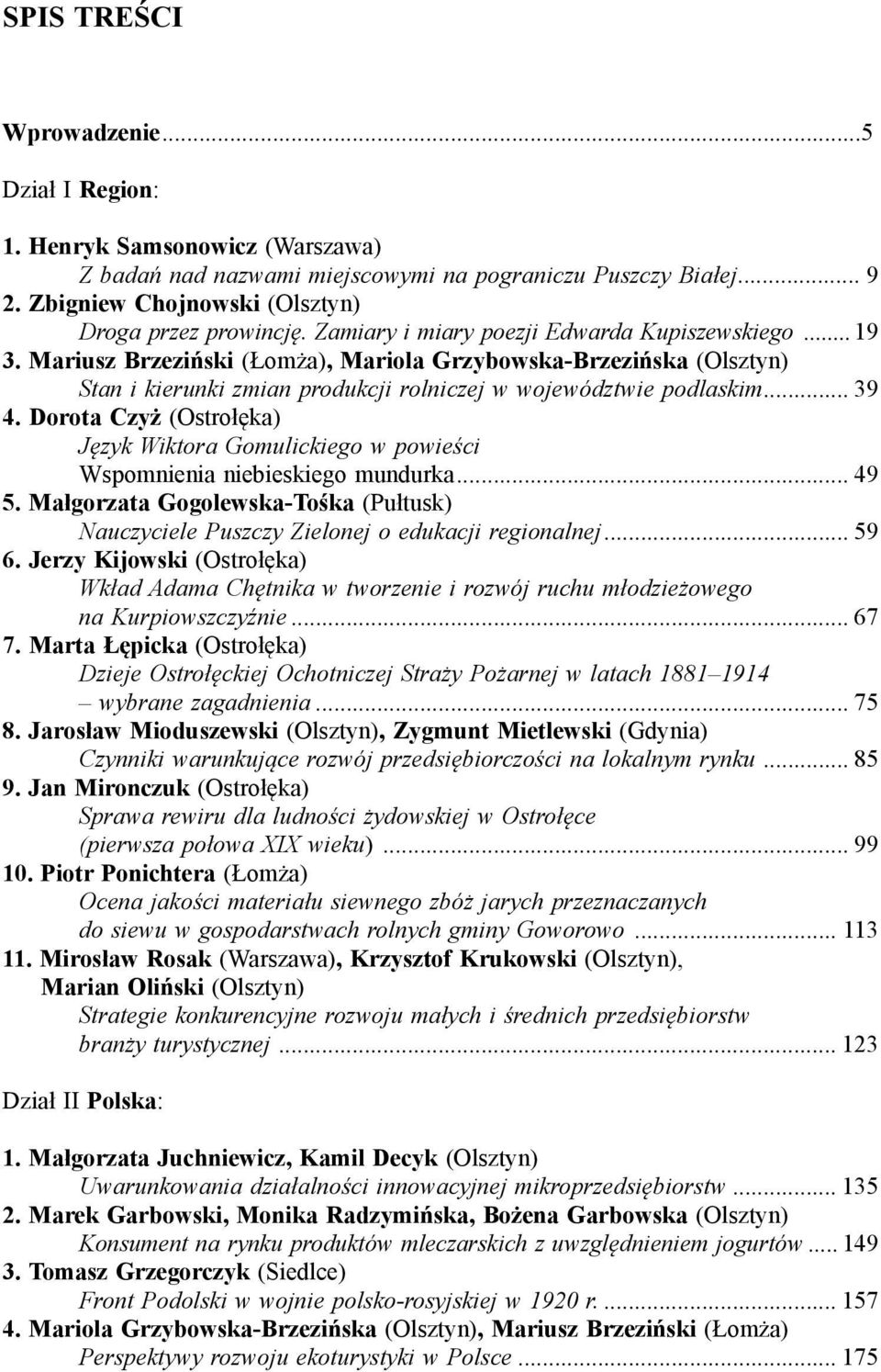 Dorota Czyż (Ostrołęka) Język Wiktora Gomulickiego w powieści Wspomnienia niebieskiego mundurka... 49 5. Małgorzata Gogolewska-Tośka (Pułtusk) Nauczyciele Puszczy Zielonej o edukacji regionalnej.