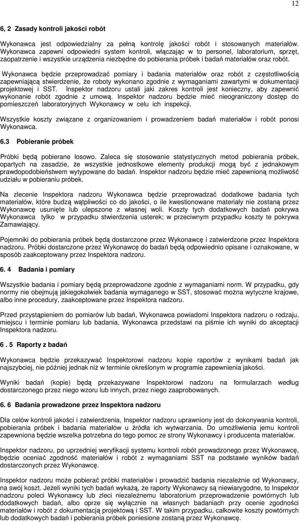 Wykonawca będzie przeprowadzać pomiary i badania materiałów oraz robót z częstotliwością zapewniającą stwierdzenie, że roboty wykonano zgodnie z wymaganiami zawartymi w dokumentacji projektowej i SST.