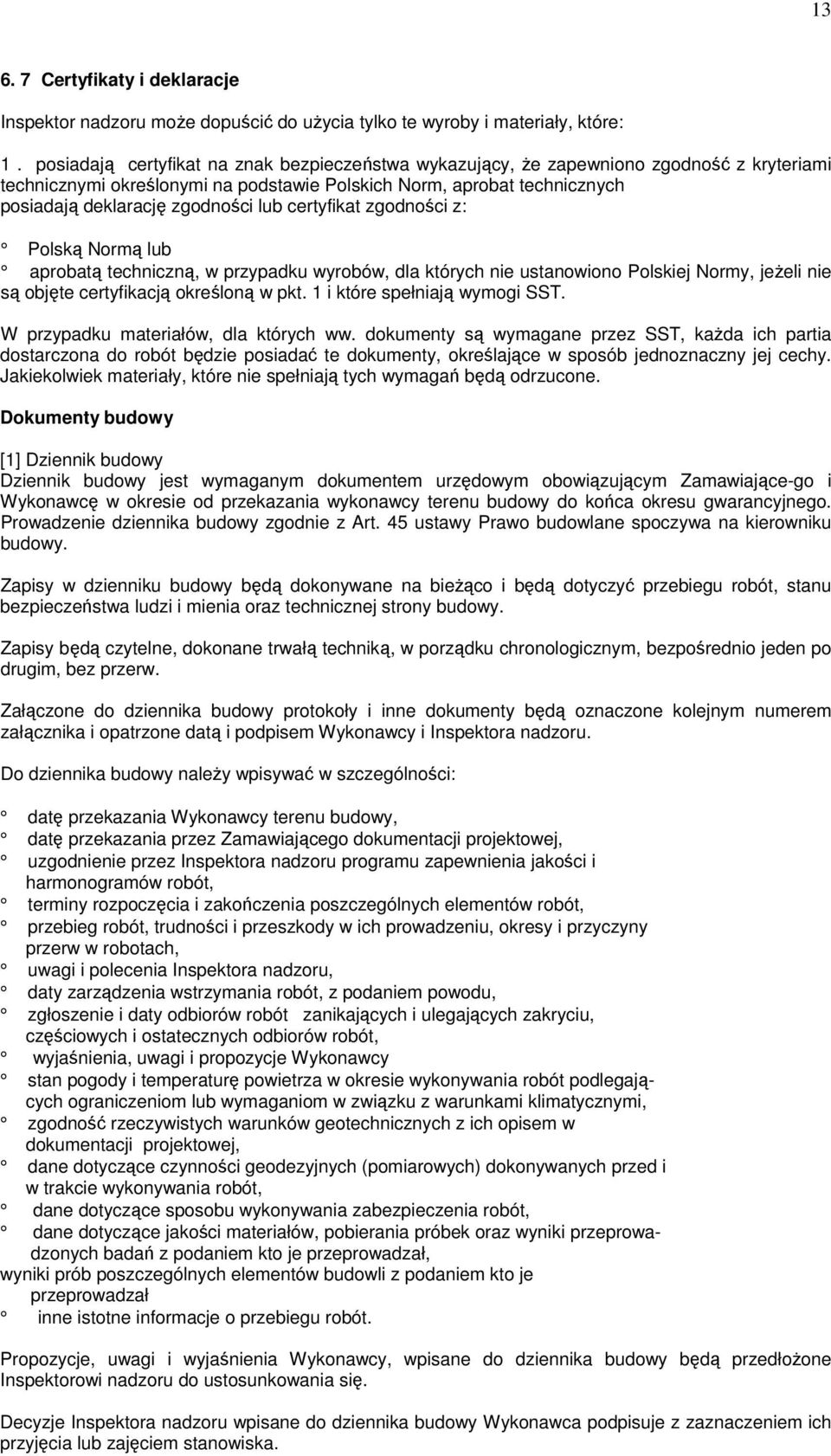 lub certyfikat zgodności z: Polską Normą lub aprobatą techniczną, w przypadku wyrobów, dla których nie ustanowiono Polskiej Normy, jeżeli nie są objęte certyfikacją określoną w pkt.