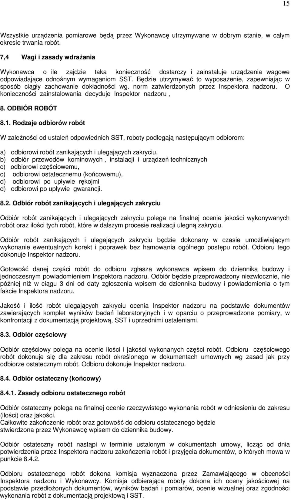 Będzie utrzymywać to wyposażenie, zapewniając w sposób ciągły zachowanie dokładności wg. norm zatwierdzonych przez Inspektora nadzoru. O konieczności zainstalowania decyduje Inspektor nadzoru, 8.