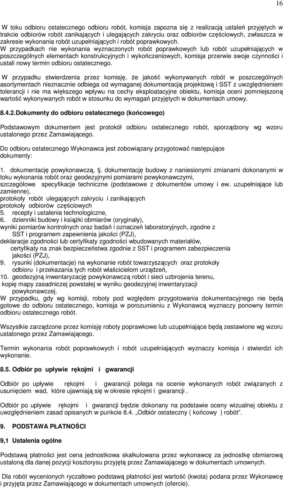 W przypadkach nie wykonania wyznaczonych robót poprawkowych lub robót uzupełniających w poszczególnych elementach konstrukcyjnych i wykończeniowych, komisja przerwie swoje czynności i ustali nowy