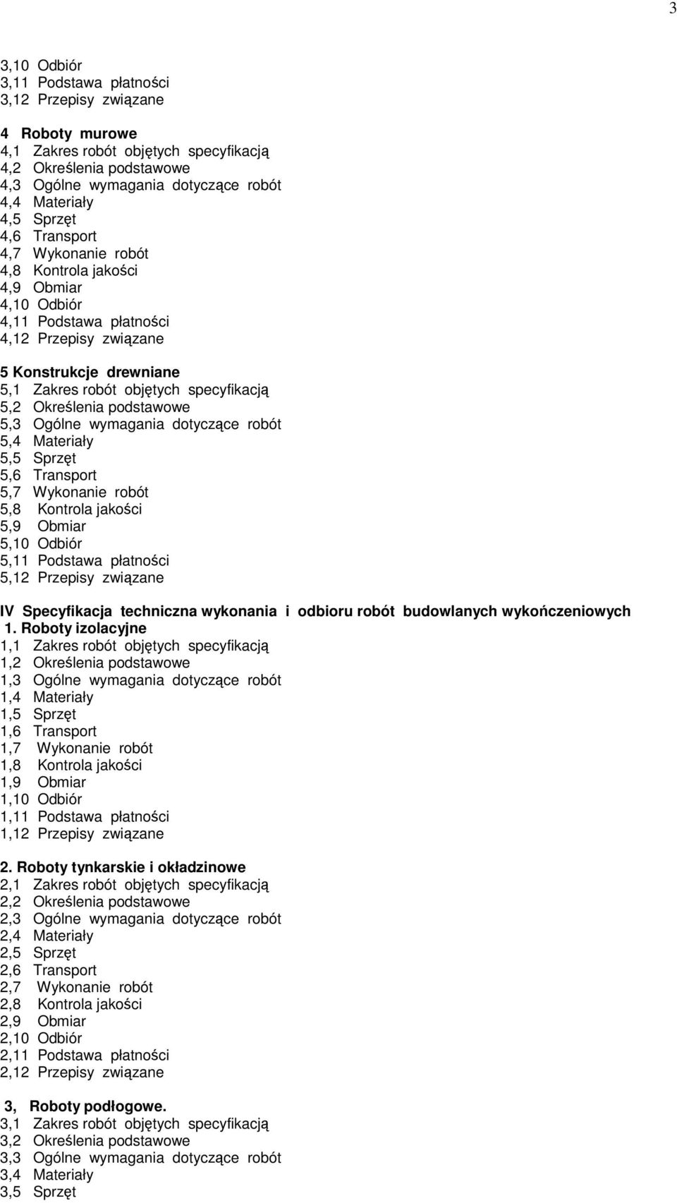 Określenia podstawowe 5,3 Ogólne wymagania dotyczące robót 5,4 Materiały 5,5 Sprzęt 5,6 Transport 5,7 Wykonanie robót 5,8 Kontrola jakości 5,9 Obmiar 5,10 Odbiór 5,11 Podstawa płatności 5,12 Przepisy