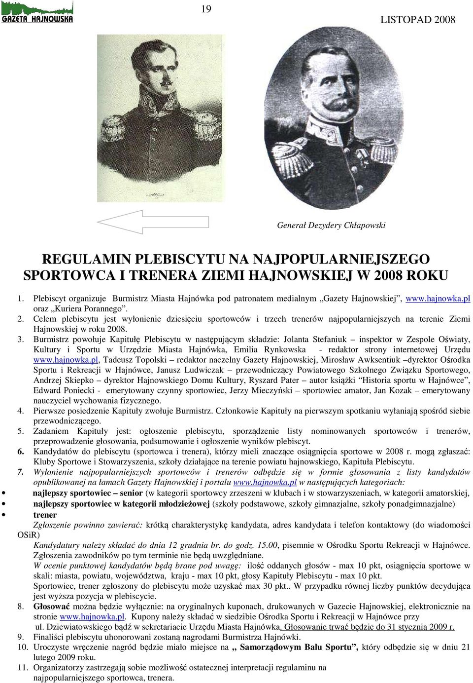 Celem plebiscytu jest wyłonienie dziesięciu sportowców i trzech trenerów najpopularniejszych na terenie Ziemi Hajnowskiej w roku 2008. 3.