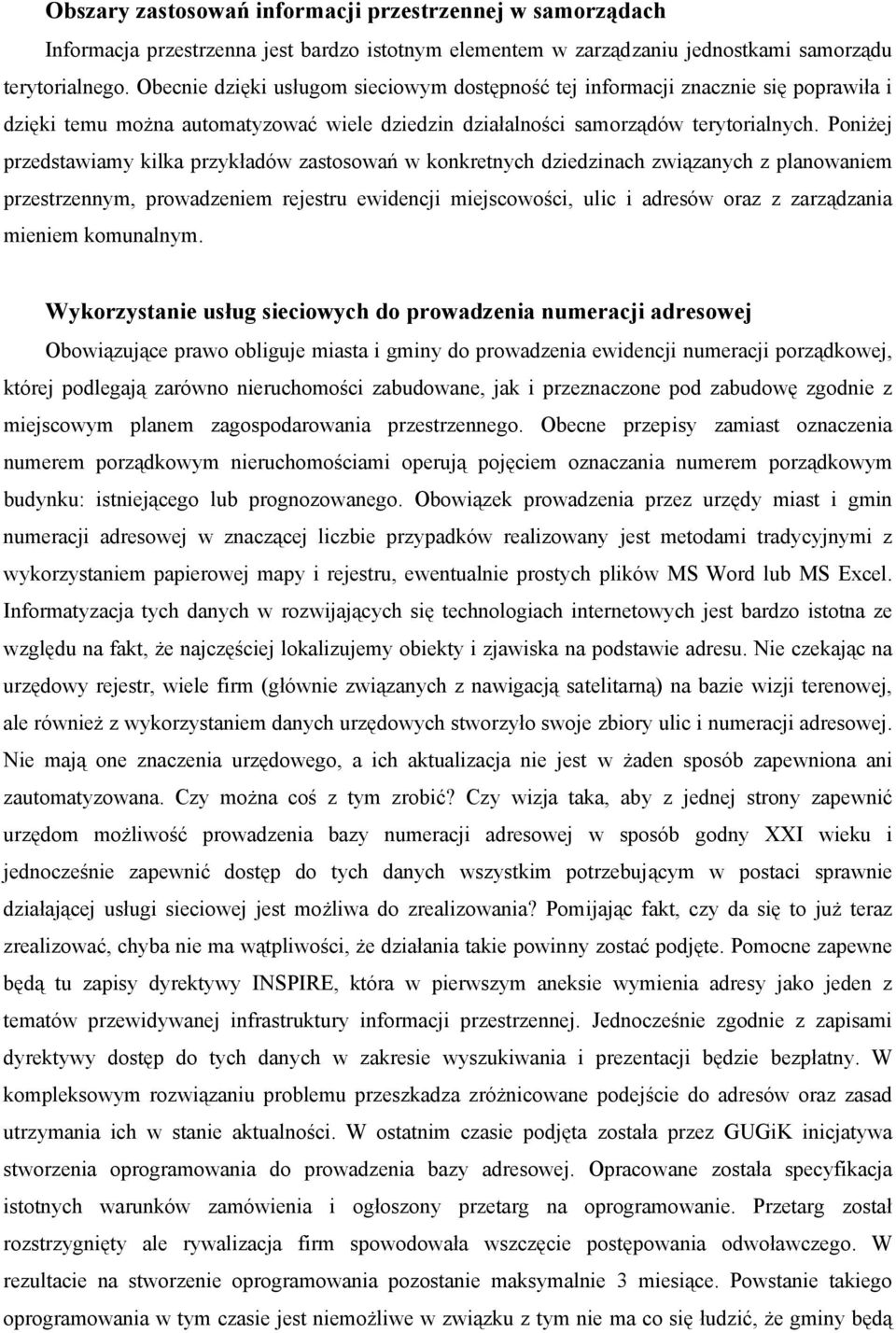 Poniżej przedstawiamy kilka przykładów zastosowań w konkretnych dziedzinach związanych z planowaniem przestrzennym, prowadzeniem rejestru ewidencji miejscowości, ulic i adresów oraz z zarządzania