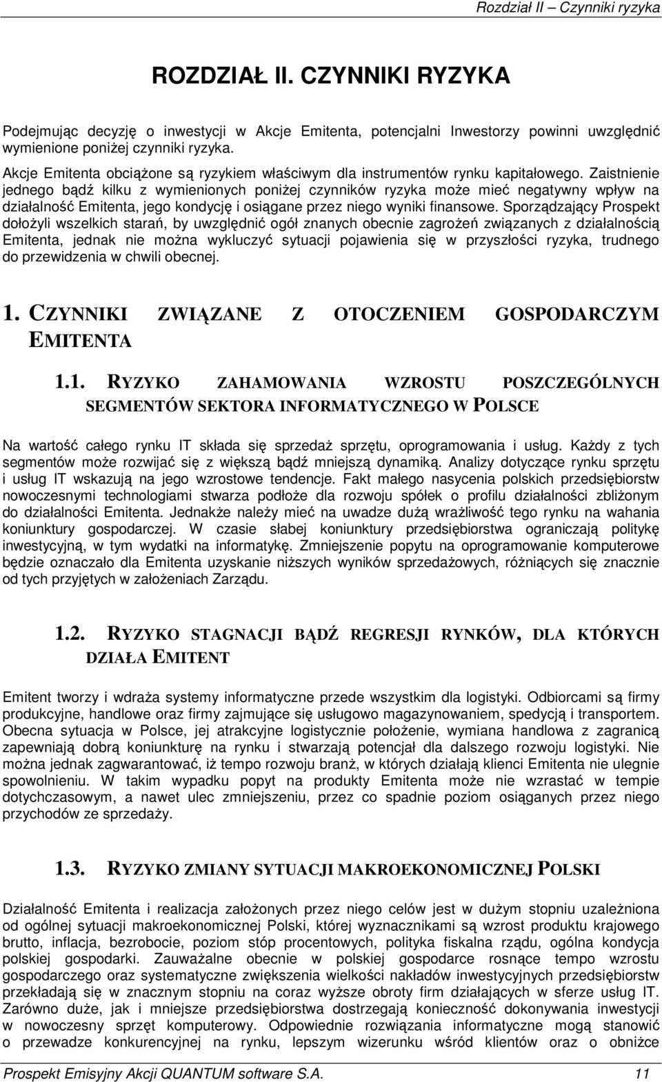 Zaistnienie jednego bądź kilku z wymienionych poniŝej czynników ryzyka moŝe mieć negatywny wpływ na działalność Emitenta, jego kondycję i osiągane przez niego wyniki finansowe.