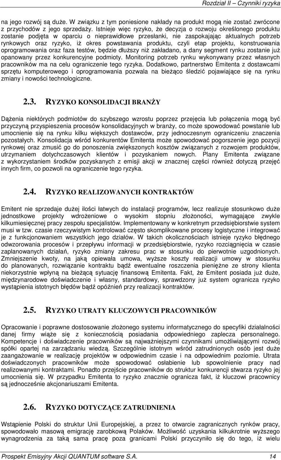 produktu, czyli etap projektu, konstruowania oprogramowania oraz faza testów, będzie dłuŝszy niŝ zakładano, a dany segment rynku zostanie juŝ opanowany przez konkurencyjne podmioty.