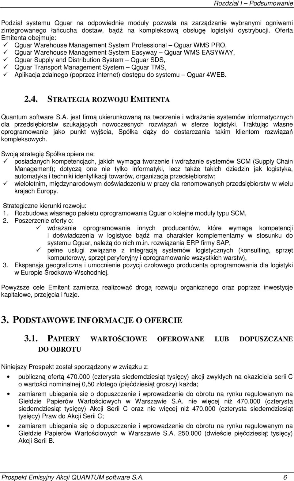 Qguar Transport Management System Qguar TMS, Aplikacja zdalnego (poprzez internet) dostępu do systemu Qguar 4WEB. 2.4. STRATEGIA ROZWOJU EMITENTA Quantum software S.A. jest firmą ukierunkowaną na tworzenie i wdraŝanie systemów informatycznych dla przedsiębiorstw szukających nowoczesnych rozwiązań w sferze logistyki.