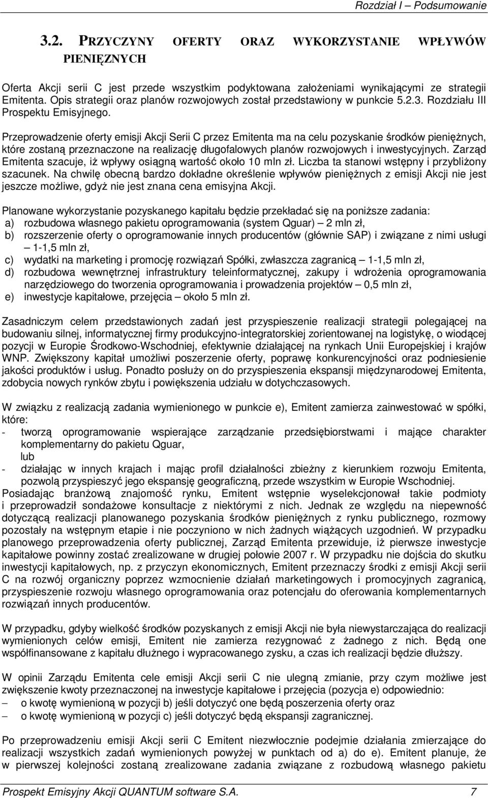 Przeprowadzenie oferty emisji Akcji Serii C przez Emitenta ma na celu pozyskanie środków pienięŝnych, które zostaną przeznaczone na realizację długofalowych planów rozwojowych i inwestycyjnych.