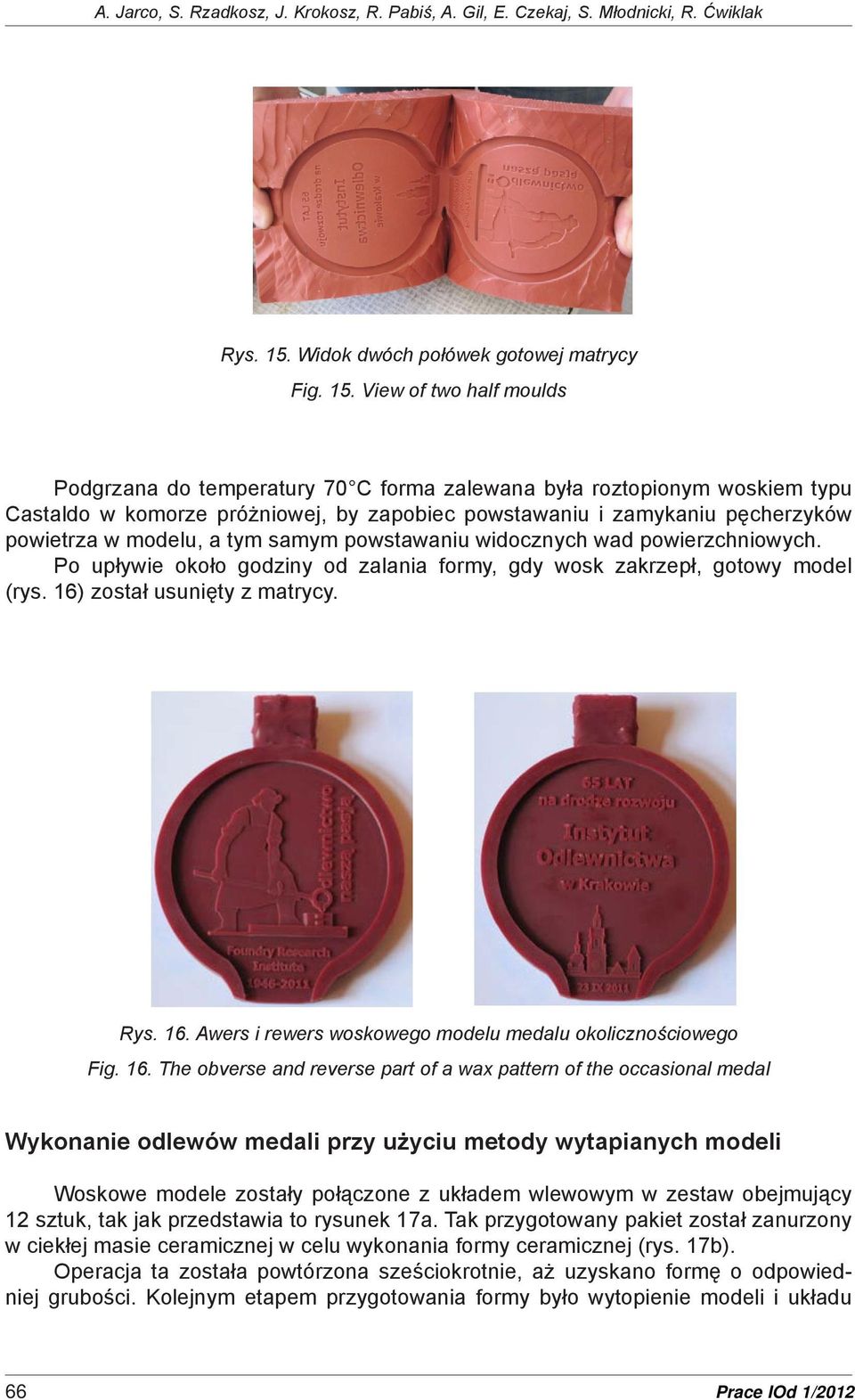 View of two half moulds Podgrzana do temperatury 70 C forma zalewana była roztopionym woskiem typu Castaldo w komorze próżniowej, by zapobiec powstawaniu i zamykaniu pęcherzyków powietrza w modelu, a