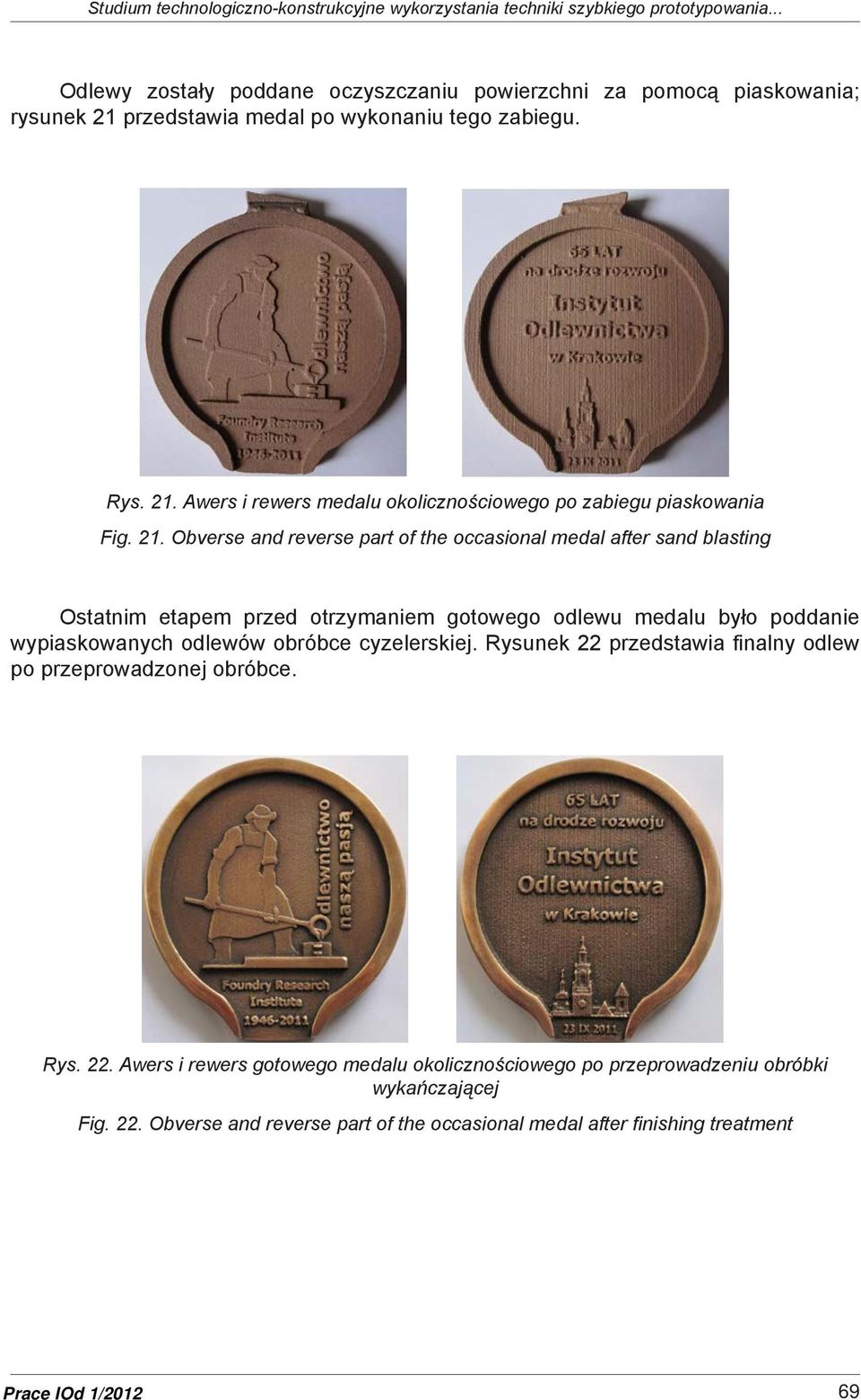 21. Obverse and reverse part of the occasional medal after sand blasting Ostatnim etapem przed otrzymaniem gotowego odlewu medalu było poddanie wypiaskowanych odlewów obróbce