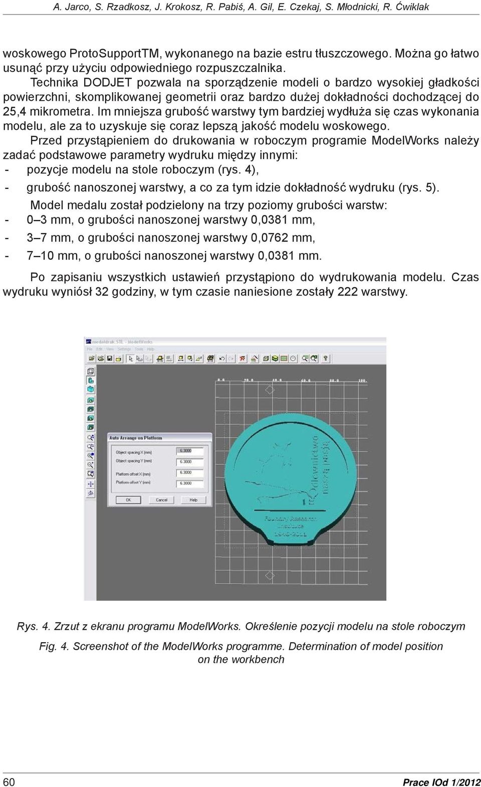 Technika DODJET pozwala na sporządzenie modeli o bardzo wysokiej gładkości powierzchni, skomplikowanej geometrii oraz bardzo dużej dokładności dochodzącej do 25,4 mikrometra.