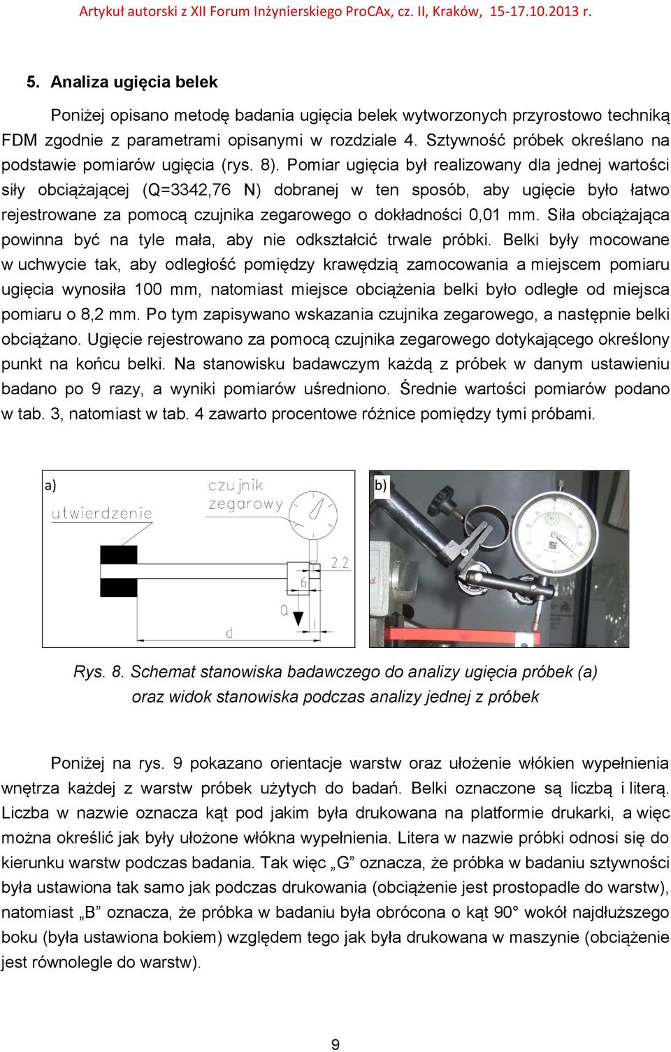 Pomiar ugięcia był realizowany dla jednej wartości siły obciążającej (Q=3342,76 N) dobranej w ten sposób, aby ugięcie było łatwo rejestrowane za pomocą czujnika zegarowego o dokładności 0,01 mm.