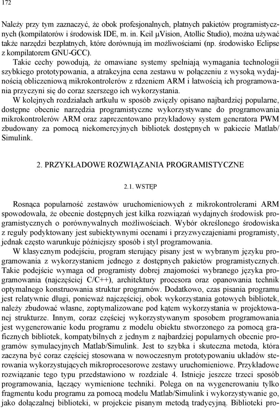 Takie cechy powodują, że omawiane systemy spełniają wymagania technologii szybkiego prototypowania, a atrakcyjna cena zestawu w połączeniu z wysoką wydajnością obliczeniową mikrokontrolerów z