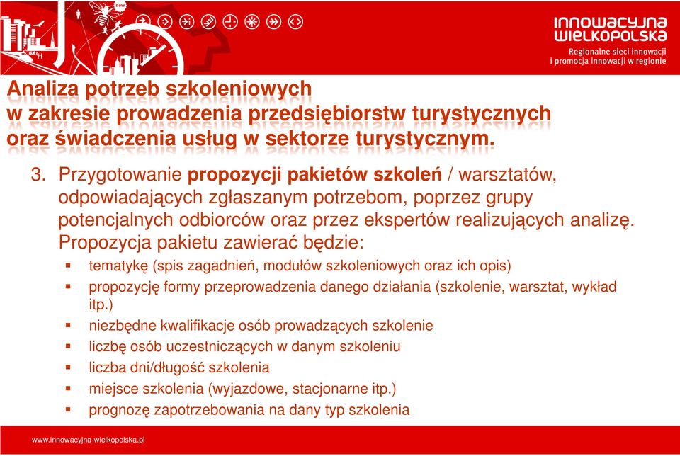 Propozycja pakietu zawierać będzie: tematykę (spis zagadnień, modułów szkoleniowych oraz ich opis) propozycję formy przeprowadzenia danego działania (szkolenie, warsztat, wykład