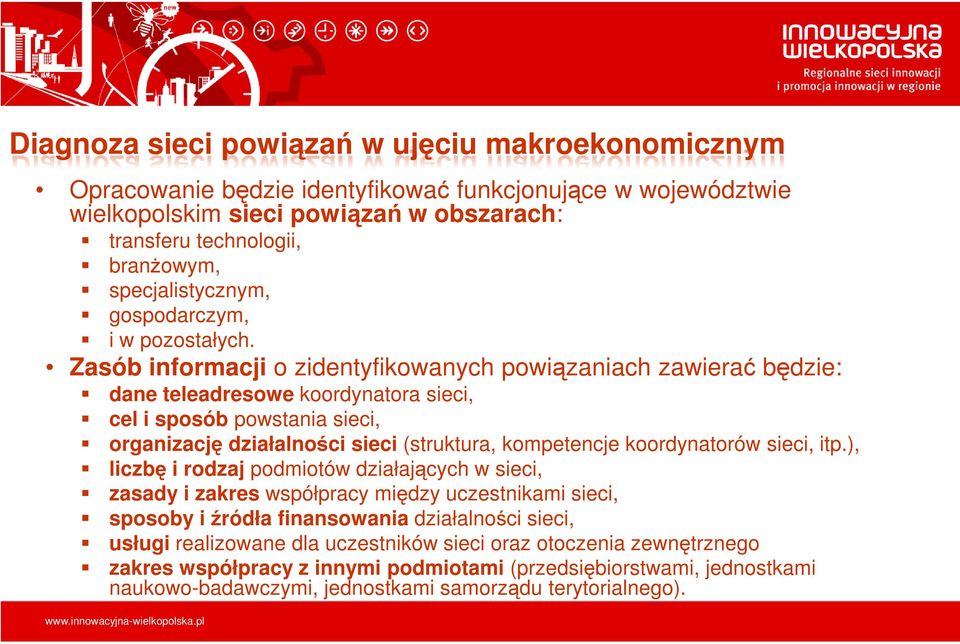 Zasób informacji o zidentyfikowanych powiązaniach zawierać będzie: dane teleadresowe koordynatora sieci, cel i sposób powstania sieci, organizację działalności sieci (struktura, kompetencje