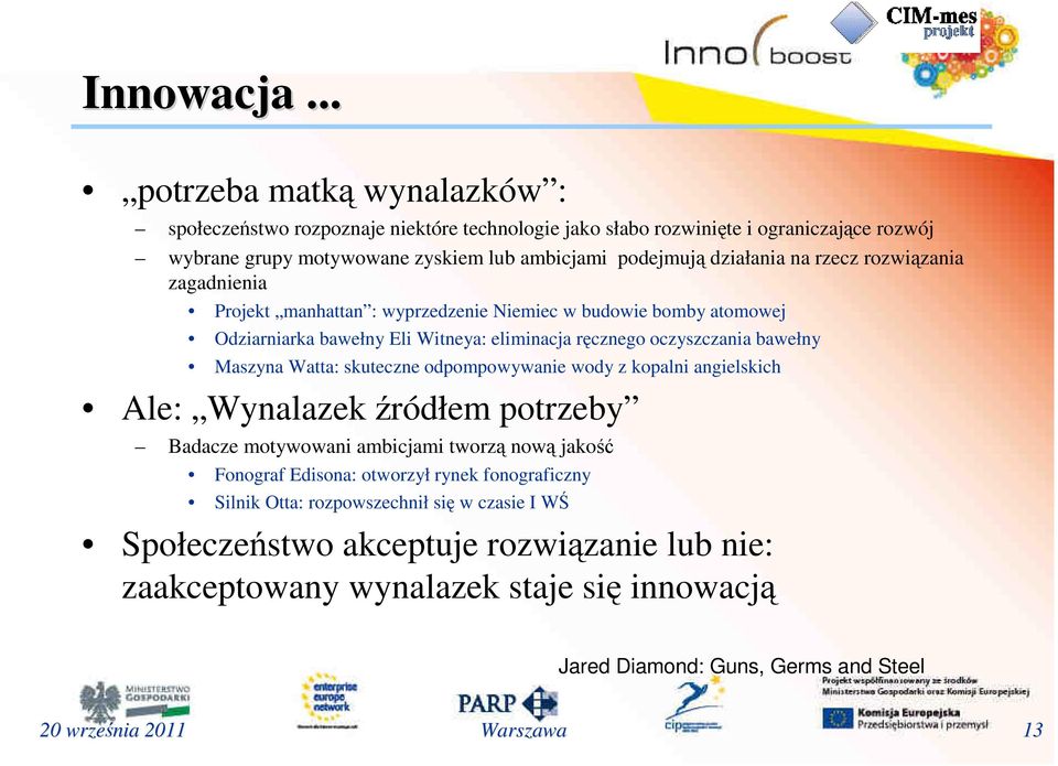 na rzecz rozwiązania zagadnienia Projekt manhattan : wyprzedzenie Niemiec w budowie bomby atomowej Odziarniarka bawełny Eli Witneya: eliminacja ręcznego oczyszczania bawełny Maszyna Watta: