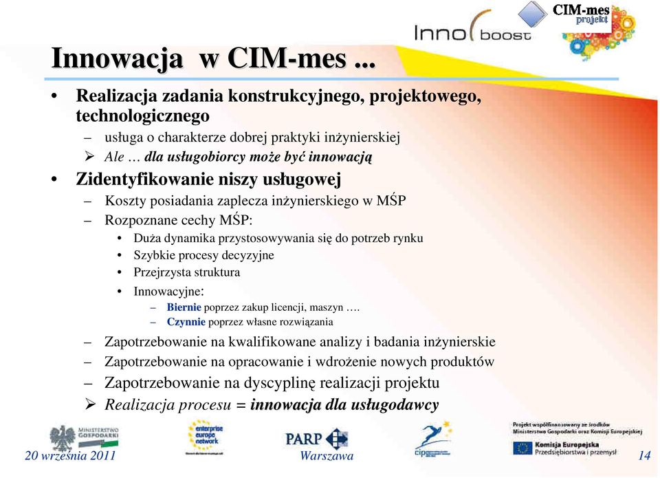 niszy usługowej Koszty posiadania zaplecza inŝynierskiego w MŚP Rozpoznane cechy MŚP: DuŜa dynamika przystosowywania się do potrzeb rynku Szybkie procesy decyzyjne Przejrzysta