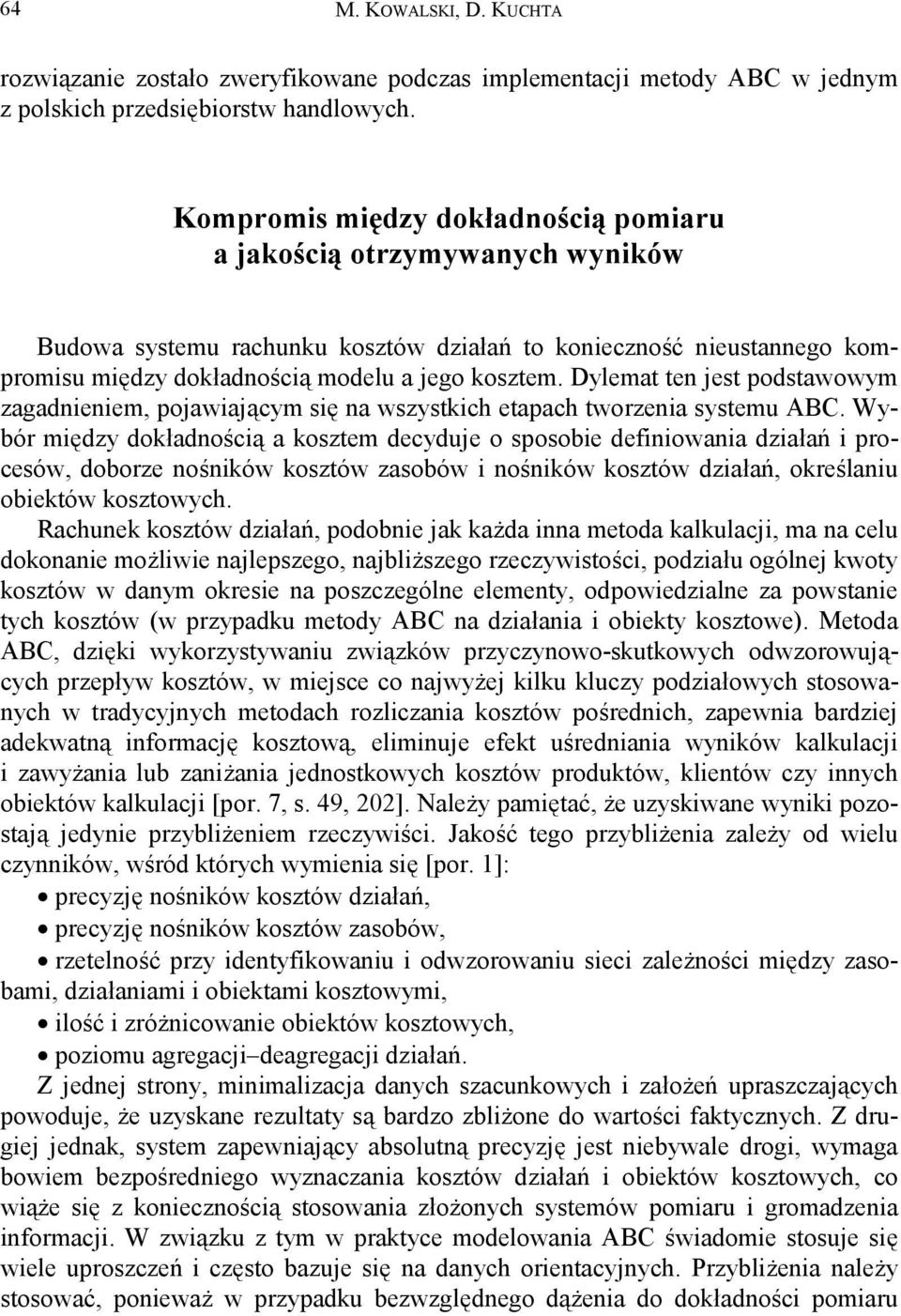 Dylemat ten jest podstawowym zagadnieniem, pojawiającym się na wszystkich etapach tworzenia systemu ABC.