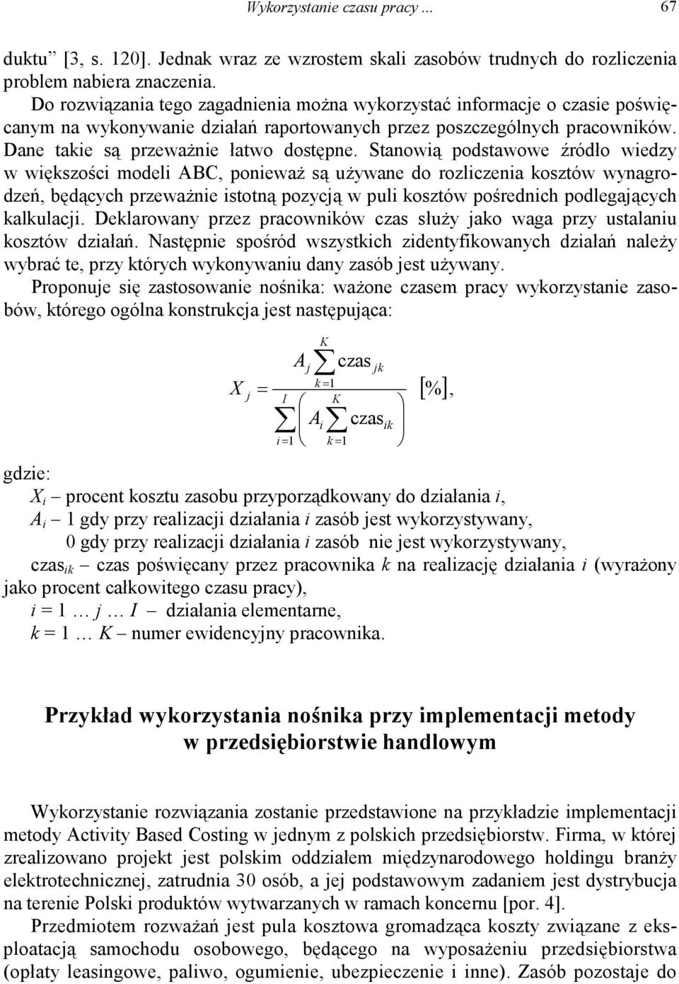 Stanowią podstawowe źródło wiedzy w większości modeli ABC, ponieważ są używane do rozliczenia kosztów wynagrodzeń, będących przeważnie istotną pozycją w puli kosztów pośrednich podlegających