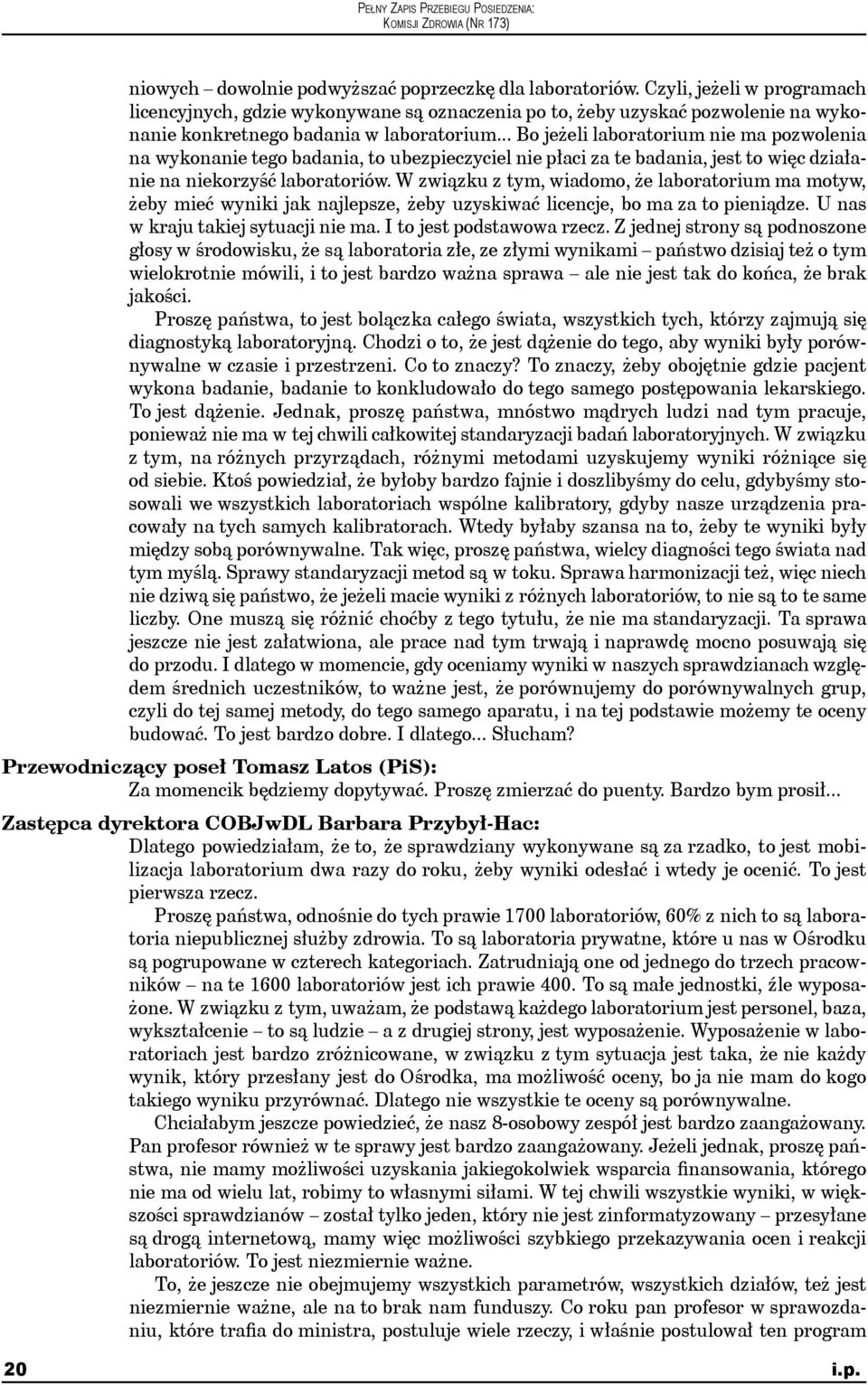 .. Bo jeżeli laboratorium nie ma pozwolenia na wykonanie tego badania, to ubezpieczyciel nie płaci za te badania, jest to więc działanie na niekorzyść laboratoriów.