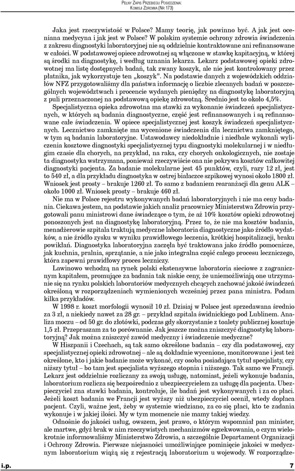 W podstawowej opiece zdrowotnej są włączone w stawkę kapitacyjną, w której są środki na diagnostykę, i według uznania lekarza.