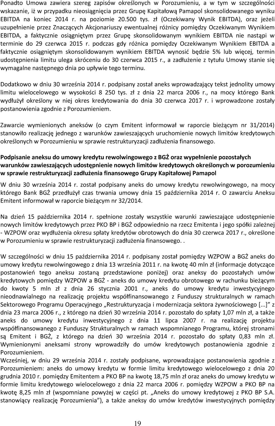 zł (Oczekiwany Wynik EBITDA), oraz jeżeli uzupełnienie przez Znaczących Akcjonariuszy ewentualnej różnicy pomiędzy Oczekiwanym Wynikiem EBITDA, a faktycznie osiągniętym przez Grupę skonsolidowanym