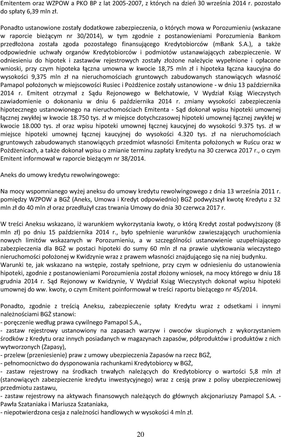 zgoda pozostałego finansującego Kredytobiorców (mbank S.A.), a także odpowiednie uchwały organów Kredytobiorców i podmiotów ustanawiających zabezpieczenie.