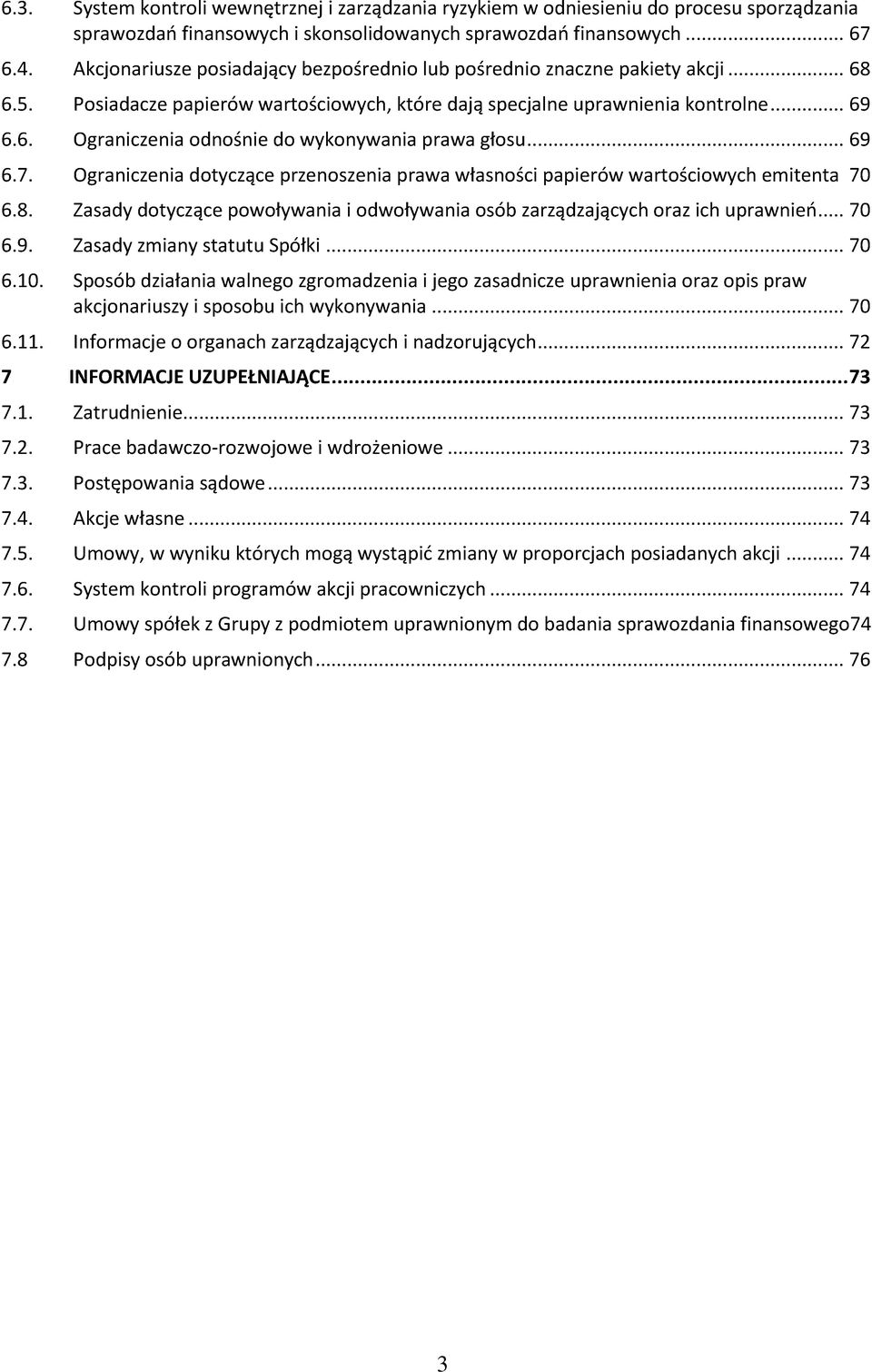 .. 69 6.7. Ograniczenia dotyczące przenoszenia prawa własności papierów wartościowych emitenta 70 6.8. Zasady dotyczące powoływania i odwoływania osób zarządzających oraz ich uprawnień... 70 6.9. Zasady zmiany statutu Spółki.