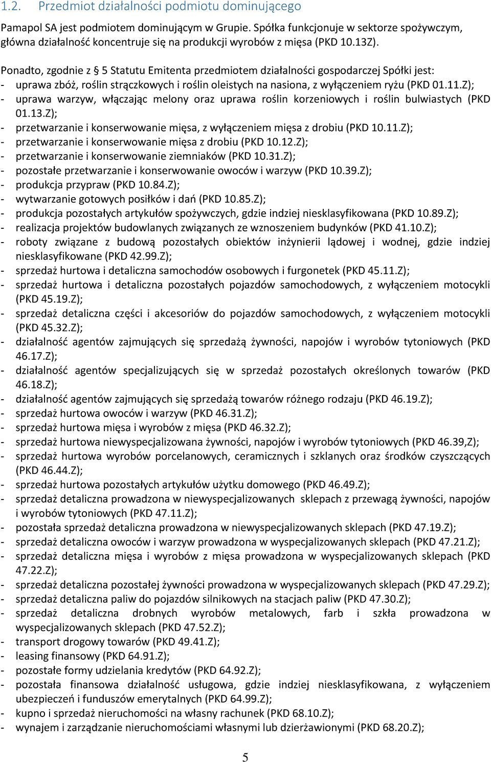 Ponadto, zgodnie z 5 Statutu Emitenta przedmiotem działalności gospodarczej Spółki jest: - uprawa zbóż, roślin strączkowych i roślin oleistych na nasiona, z wyłączeniem ryżu (PKD 01.11.