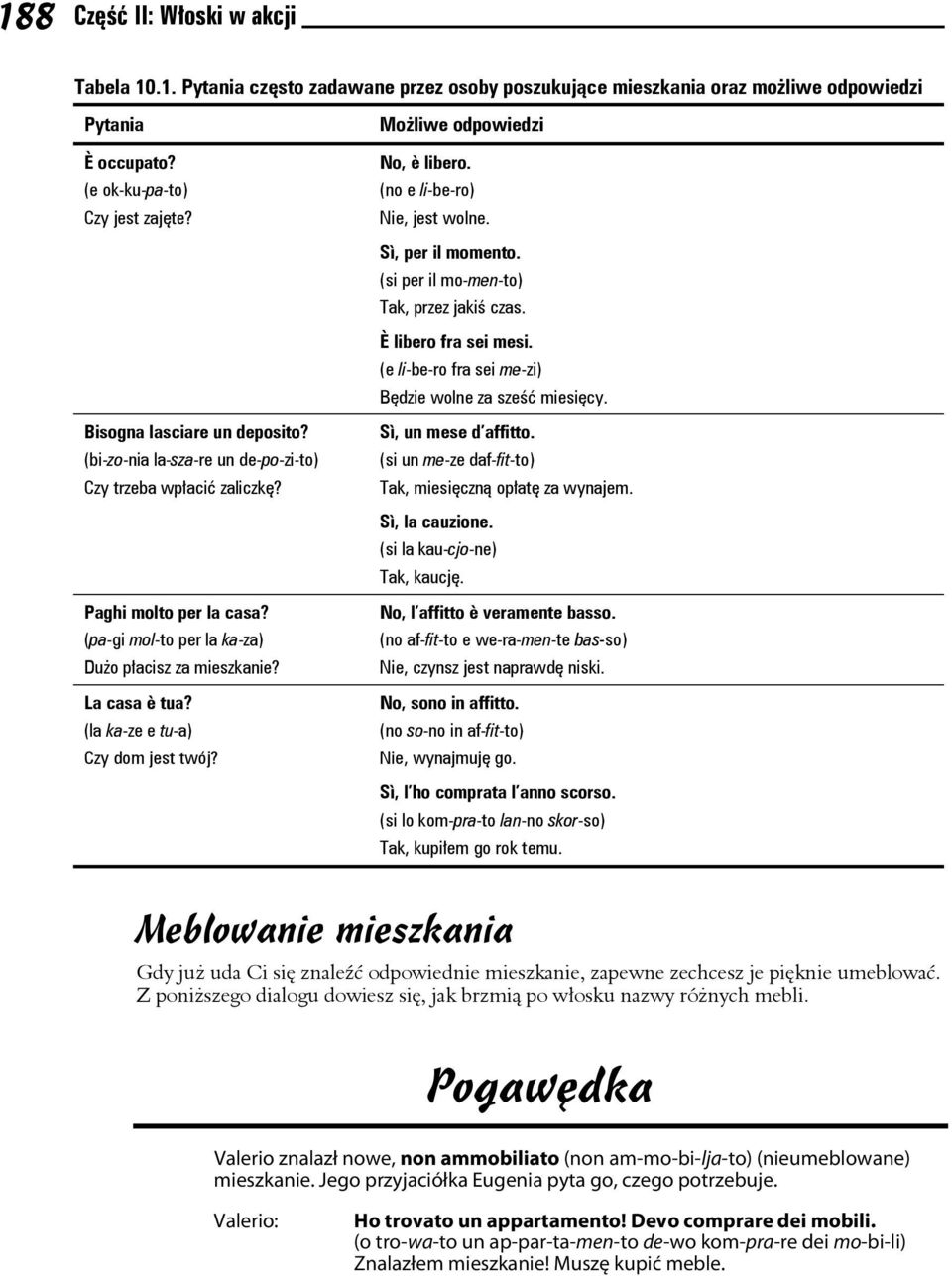 (e li-be-ro fra sei me-zi) Będzie wolne za sześć miesięcy. Bisogna lasciare un deposito? (bi-zo-nia la-sza-re un de-po-zi-to) Czy trzeba wpłacić zaliczkę? Sì, un mese d affitto.