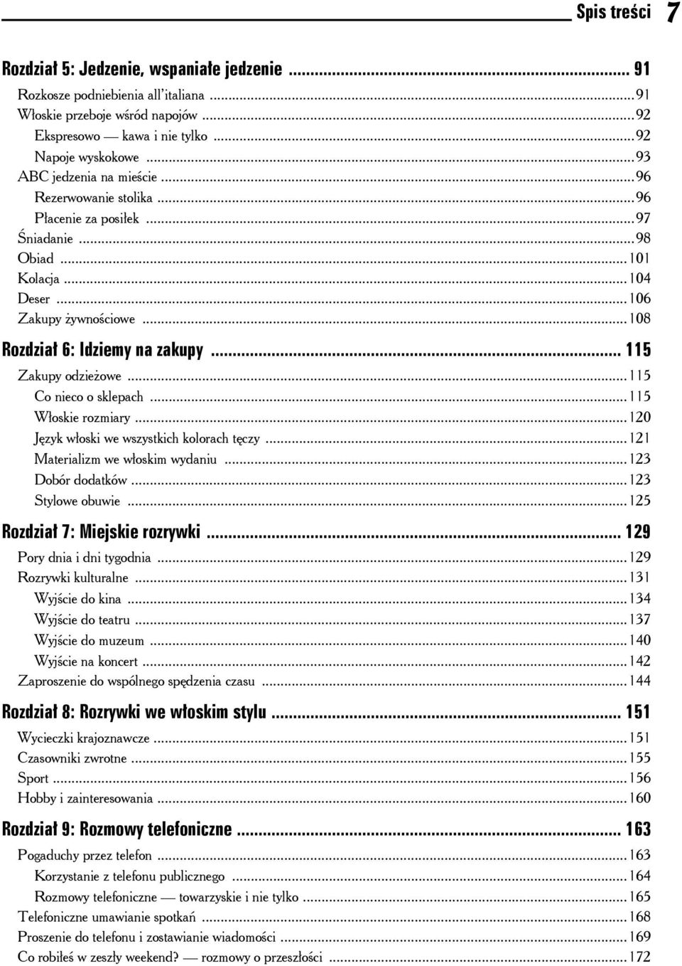 .. 115 Zakupy odzieżowe...115 Co nieco o sklepach...115 Włoskie rozmiary...120 Język włoski we wszystkich kolorach tęczy...121 Materializm we włoskim wydaniu...123 Dobór dodatków...123 Stylowe obuwie.