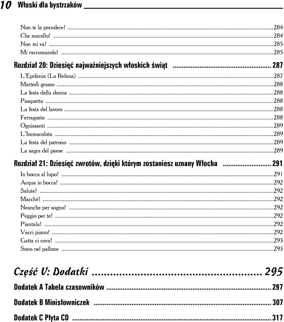 ..289 Rozdział 21: Dziesięć zwrotów, dzięki którym zostaniesz uznany Włocha... 291 In bocca al lupo!...291 Acqua in bocca!...292 Salute!...292 Macché!...292 Neanche per sogno!...292 Peggio per te!