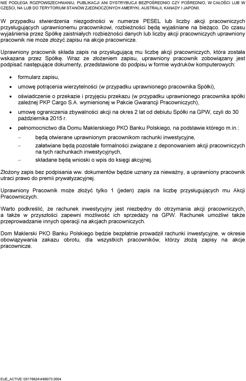 Uprawniony pracownik składa zapis na przysługującą mu liczbę akcji pracowniczych, która została wskazana przez Spółkę.