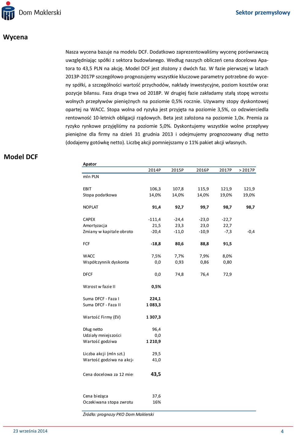 W fazie pierwszej w latach 2013P-2017P szczegółowo prognozujemy wszystkie kluczowe parametry potrzebne do wyceny spółki, a szczególności wartośd przychodów, nakłady inwestycyjne, poziom kosztów oraz