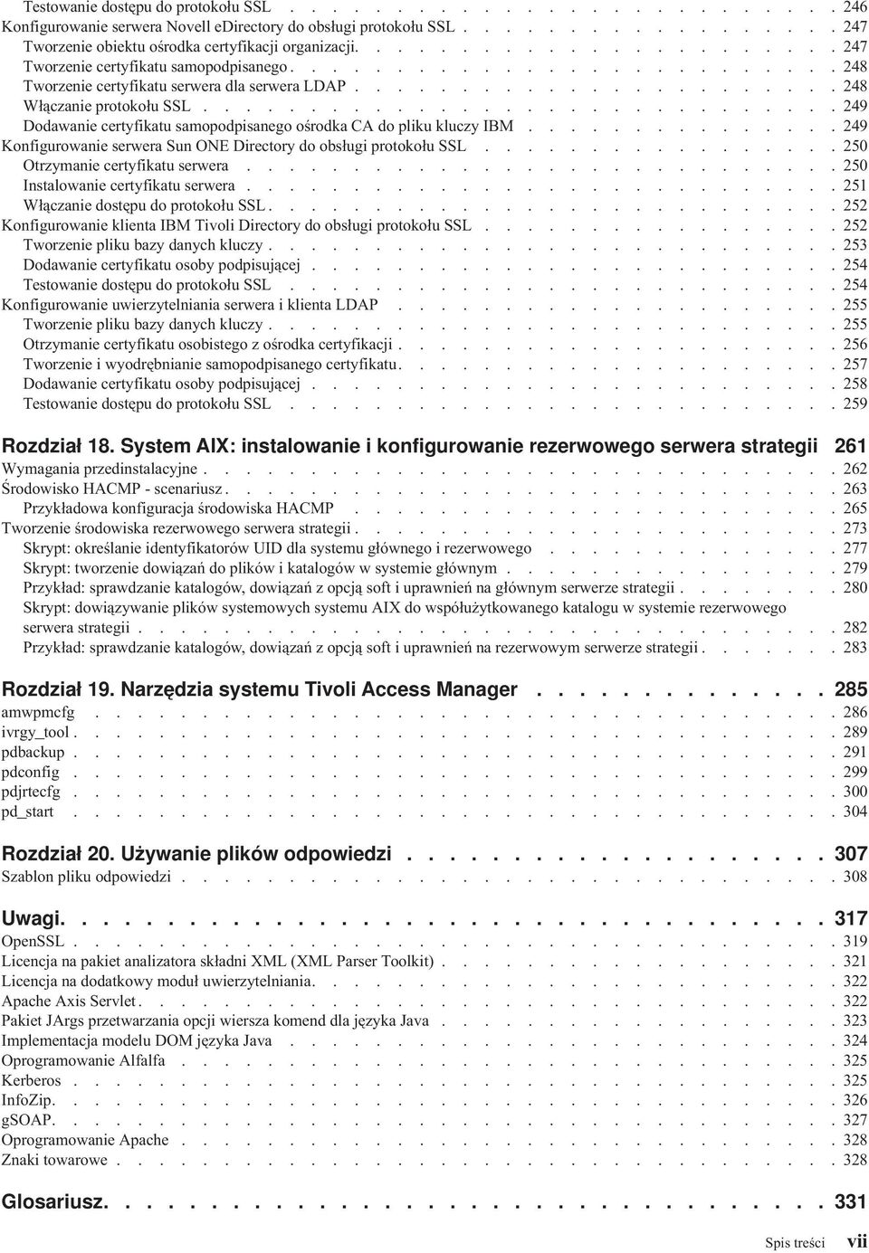 ............................. 249 Dodawanie certyfikatu samopodpisanego ośrodka CA do pliku kluczy IBM............... 249 Konfigurowanie serwera Sun ONE Directory do obsługi protokołu SSL.