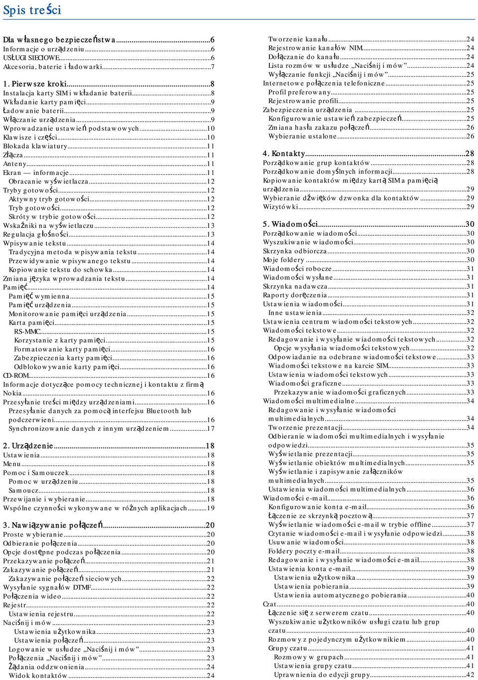 ..11 Ekran informacje...11 Obracanie wyświetlacza...12 Tryby gotowości...12 Aktywny tryb gotowości...12 Tryb gotowości...12 Skróty w trybie gotowości...12 Wskaźniki na wyświetlaczu.