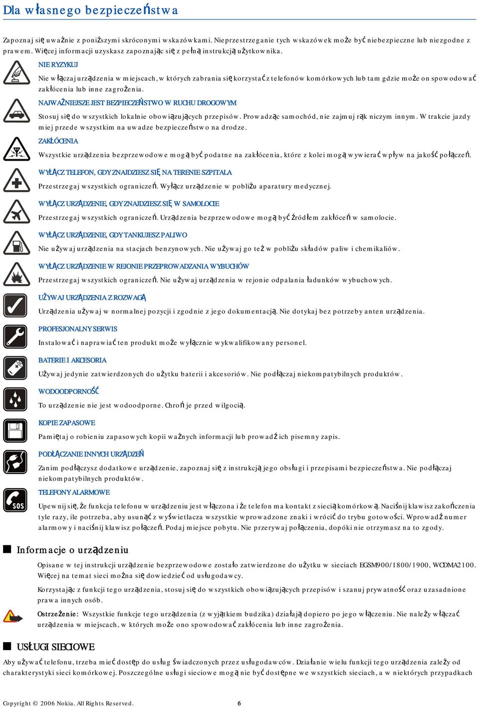 NIE RYZYKUJ Nie włączaj urządzenia w miejscach, w których zabrania się korzystać z telefonów komórkowych lub tam gdzie może on spowodować zakłócenia lub inne zagrożenia.