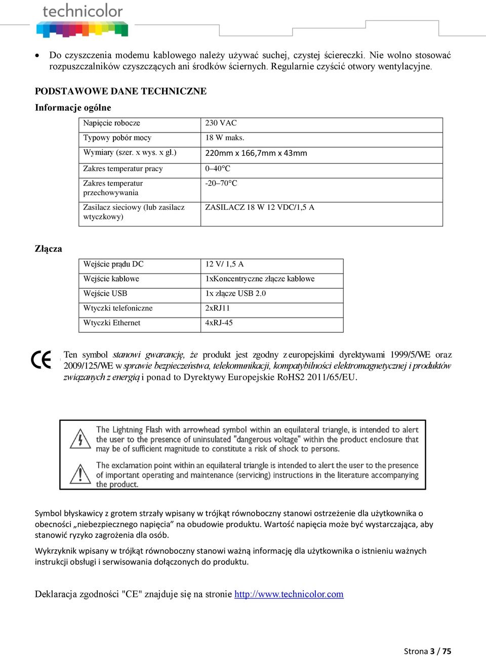 ) Zakres temperatur pracy Zakres temperatur przechowywania Zasilacz sieciowy (lub zasilacz wtyczkowy) 230 VAC 18 W maks.