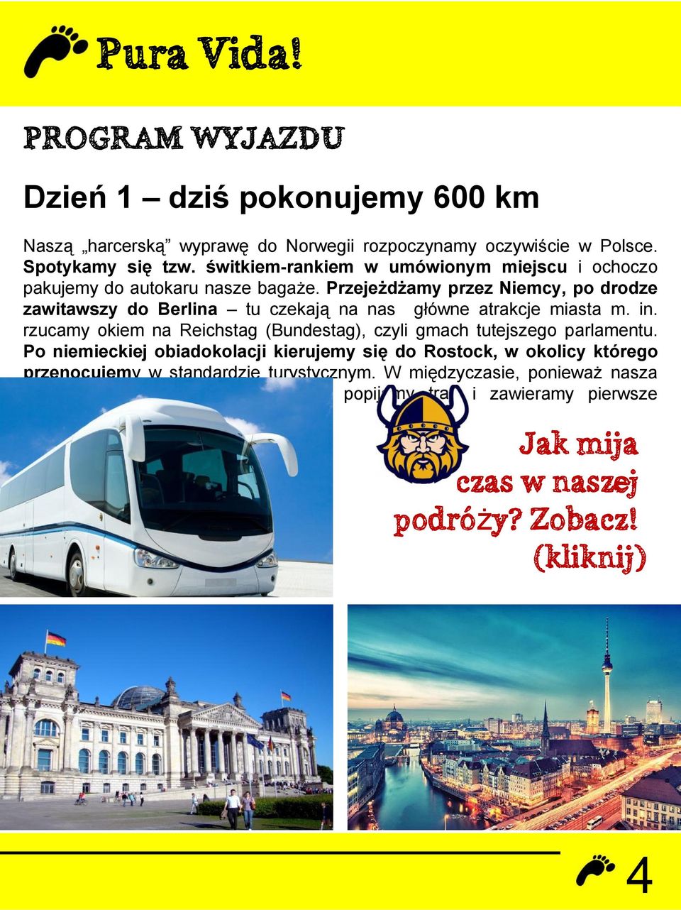 Przejeżdżamy przez Niemcy, po drodze zawitawszy do Berlina tu czekają na nas główne atrakcje miasta m. in.