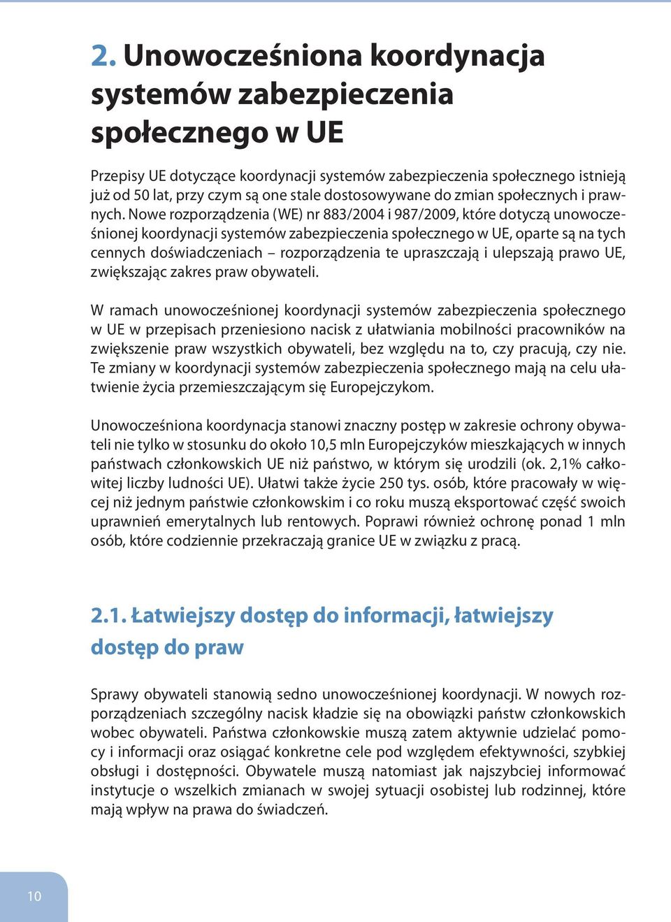 Nowe rozporządzenia (WE) nr 883/2004 i 987/2009, które dotyczą unowocześnionej koordynacji systemów zabezpieczenia społecznego w UE, oparte są na tych cennych doświadczeniach rozporządzenia te