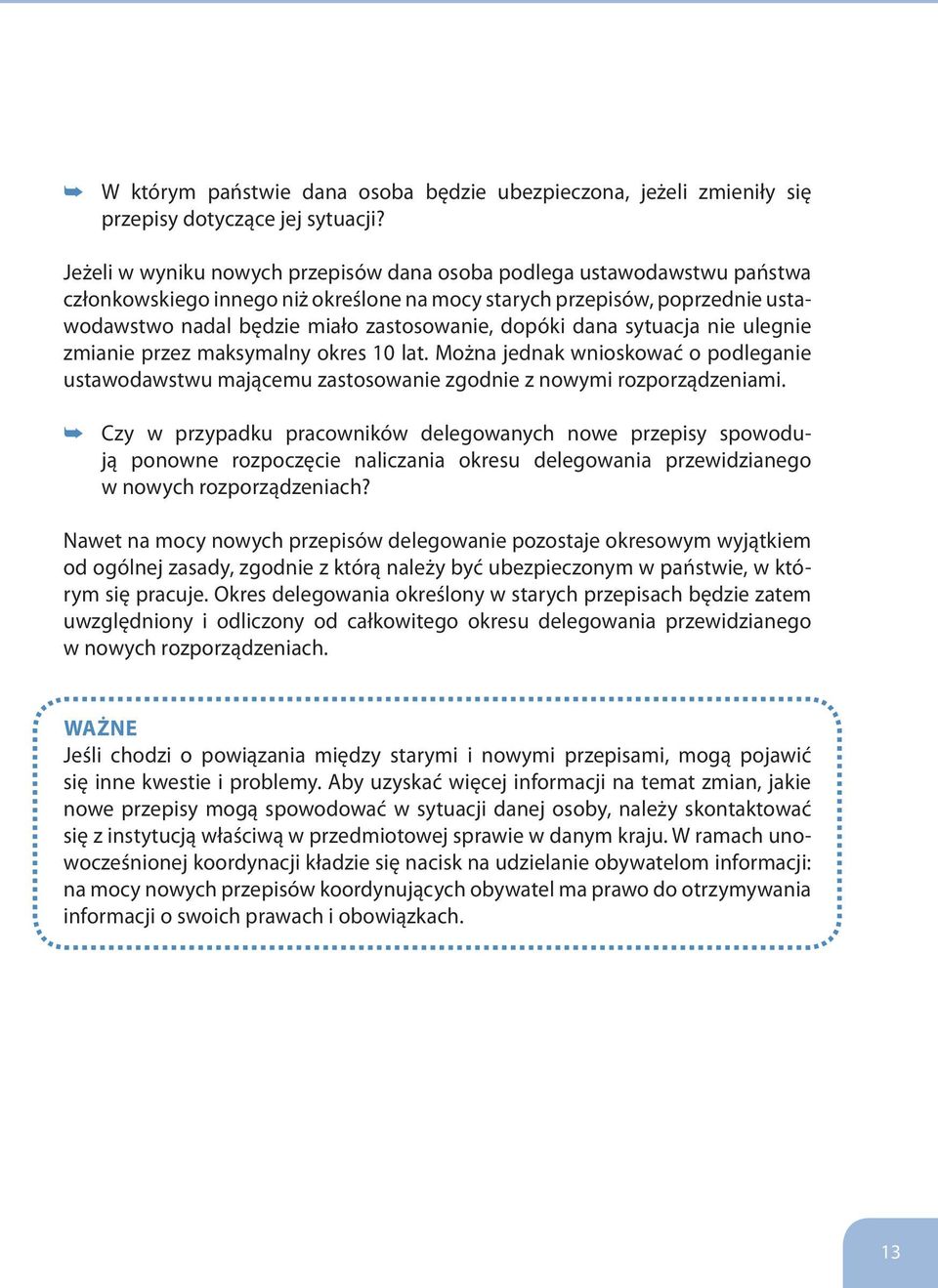 dopóki dana sytuacja nie ulegnie zmianie przez maksymalny okres 10 lat. Można jednak wnioskować o podleganie ustawodawstwu mającemu zastosowanie zgodnie z nowymi rozporządzeniami.