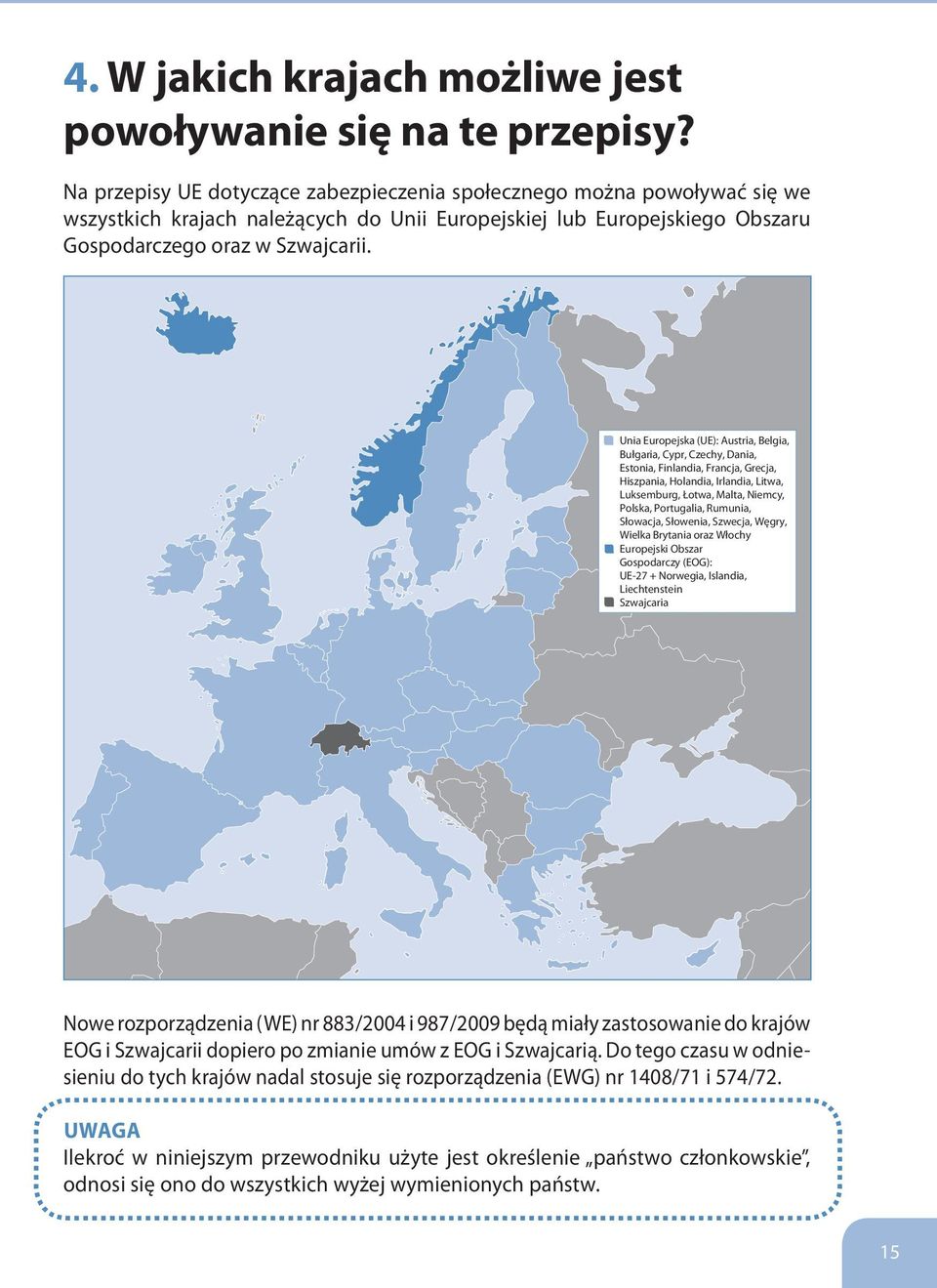 Unia Europejska (UE): Austria, Belgia, Bułgaria, Cypr, Czechy, Dania, Estonia, Finlandia, Francja, Grecja, Hiszpania, Holandia, Irlandia, Litwa, Luksemburg, Łotwa, Malta, Niemcy, Polska, Portugalia,